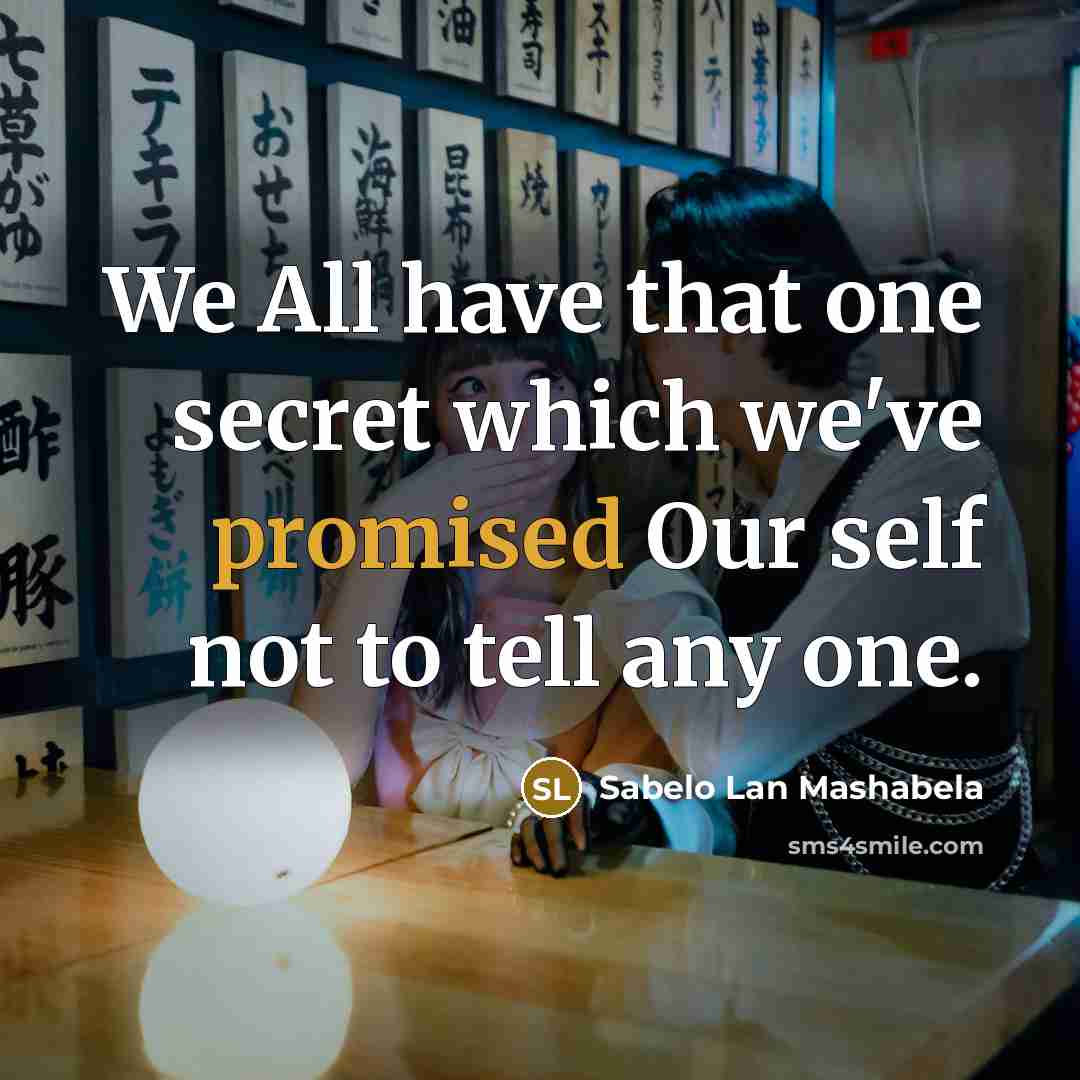 “We All have that one secret which we've promised Our self not to tell any one.” quote by Sabelo Lan Mashabela