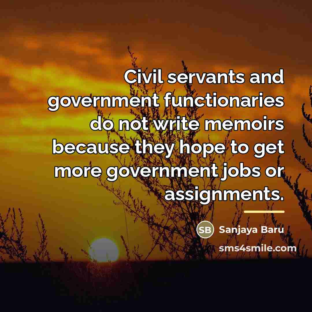 “Civil servants and government functionaries do not write memoirs because…” quote by Sanjaya Baru
