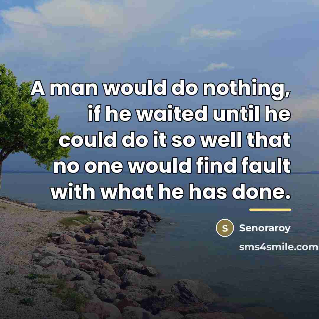 “A man would do nothing, if he waited until he…” quote by Senoraroy
