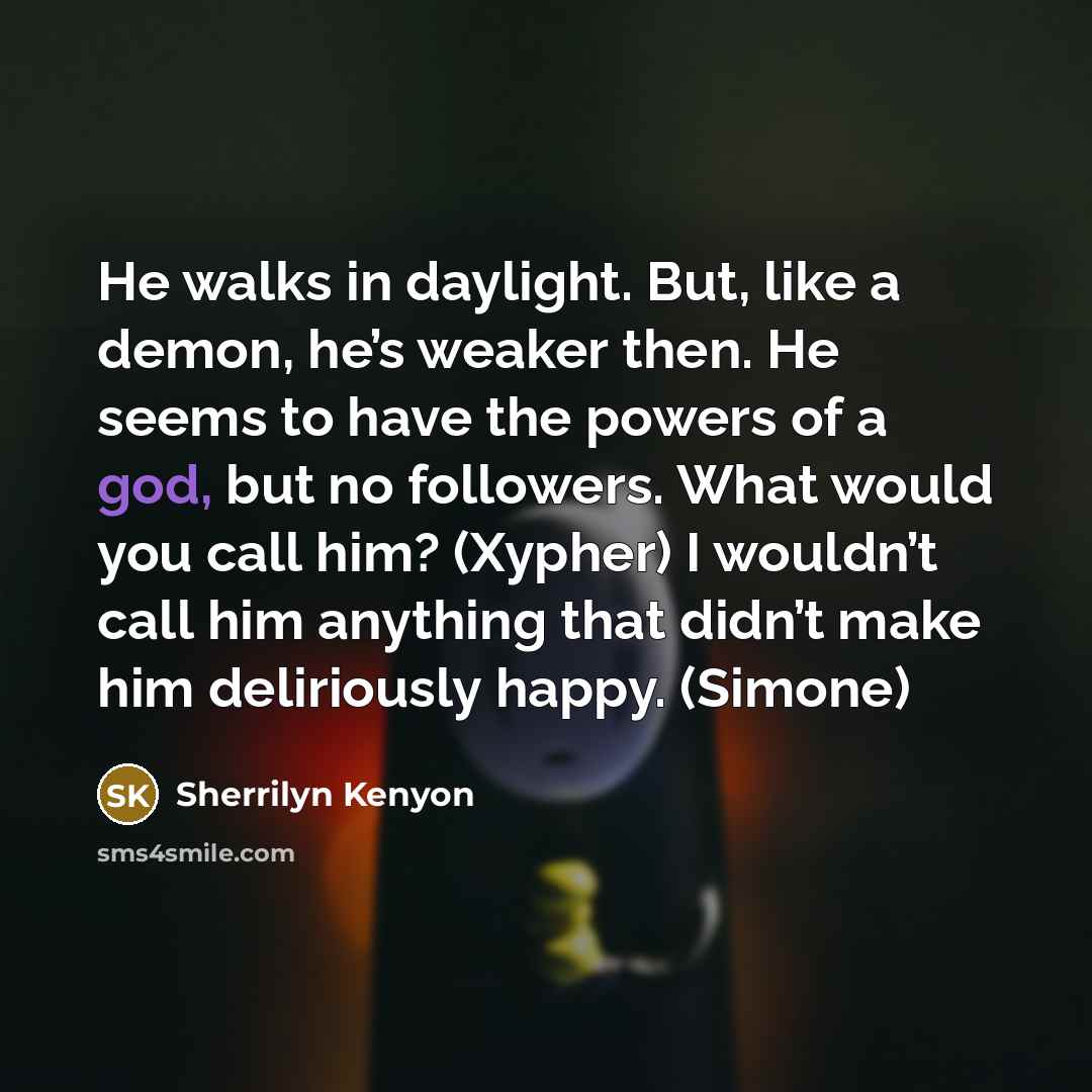 “He walks in daylight. But, like a demon, he’s weaker…” quote by Sherrilyn Kenyon