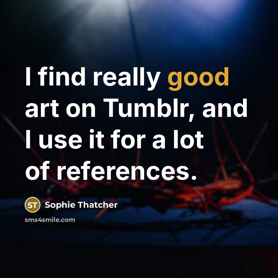 “I find really good art on Tumblr, and I use…” quote by Sophie Thatcher