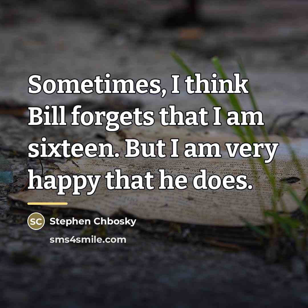 “Sometimes, I think Bill forgets that I am sixteen. But…” quote by Stephen Chbosky