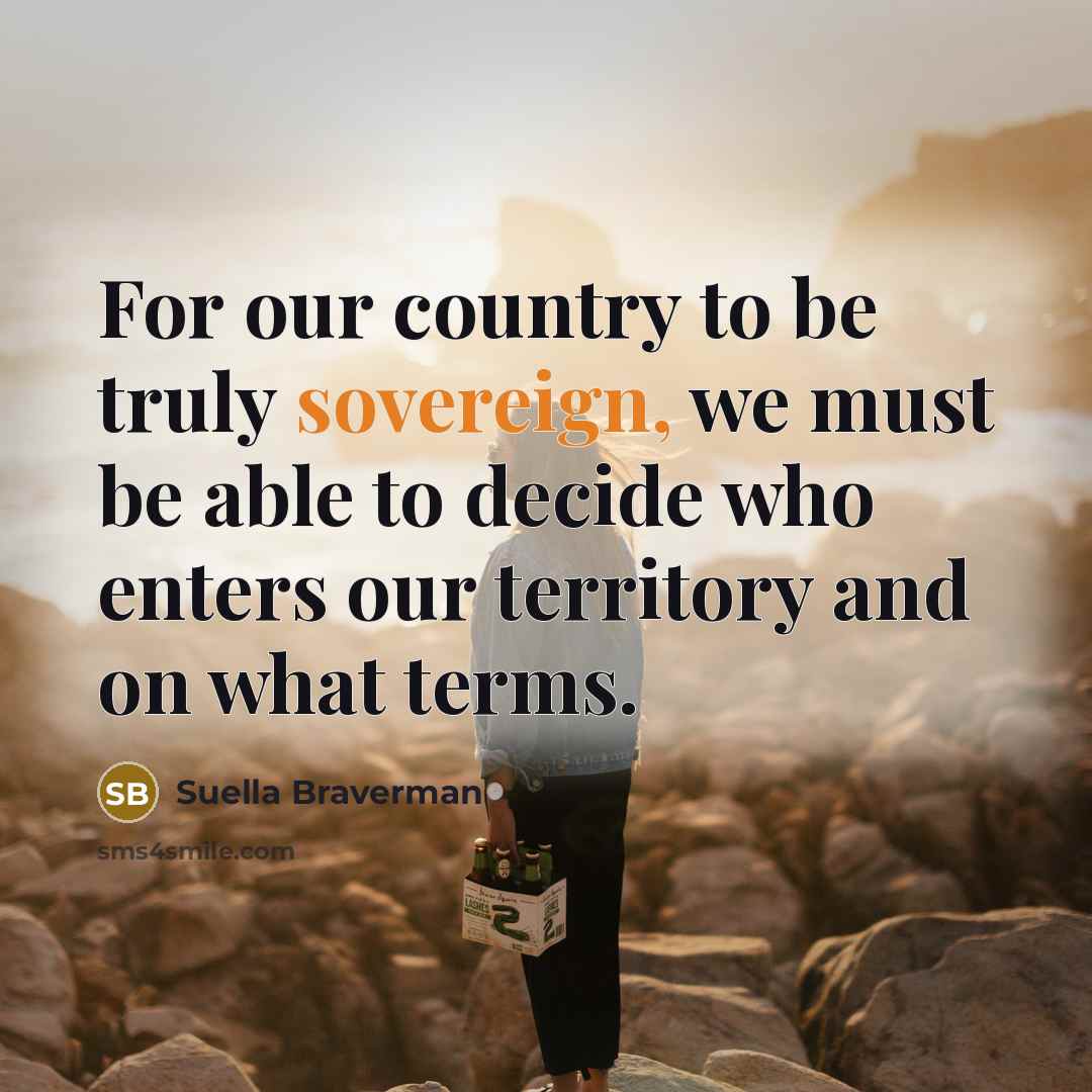 “For our country to be truly sovereign, we must be…” quote by Suella Braverman