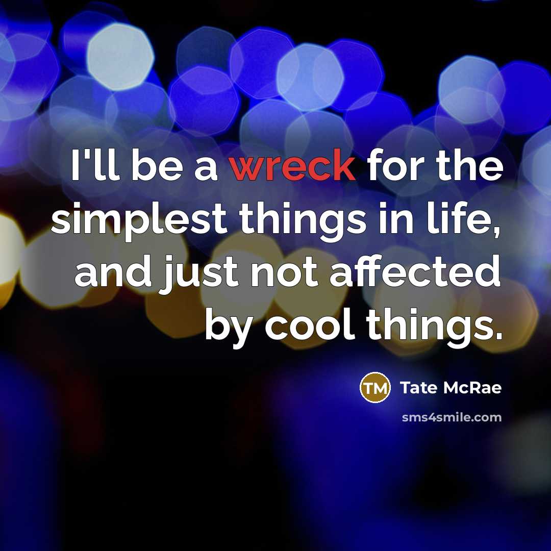 “I'll be a wreck for the simplest things in life,…” quote by Tate McRae