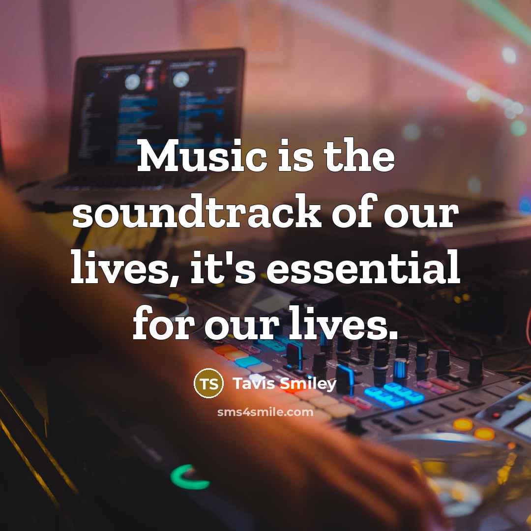 “Music is the soundtrack of our lives, it's essential for…” quote by Tavis Smiley