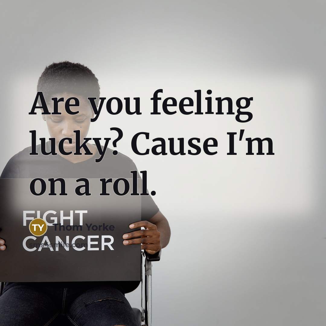 “Are you feeling lucky? Cause I'm on a roll.…” quote by Thom Yorke