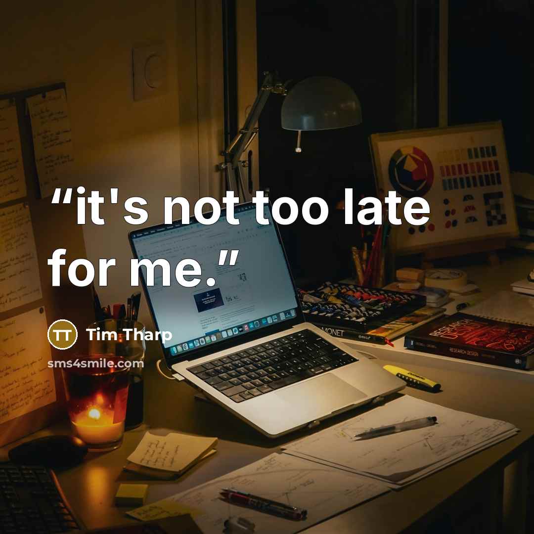 “it's not too late for me.” quote by Tim Tharp