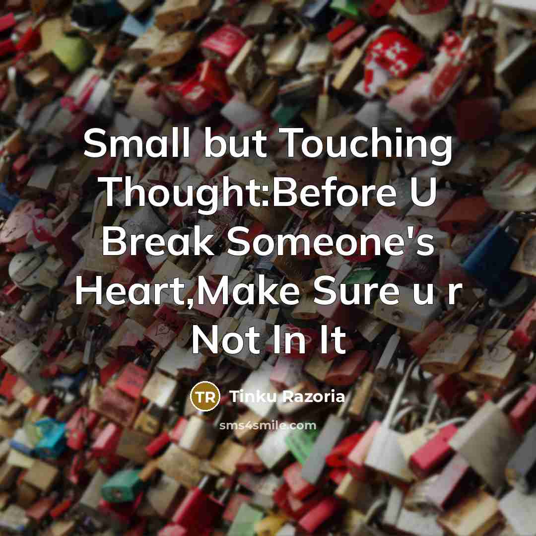“Small but Touching Thought:Before U Break Someone's Heart,Make Sure u…” quote by Tinku Razoria