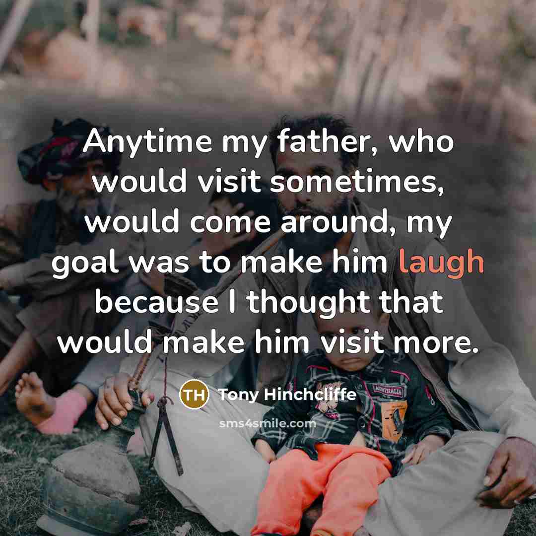 “Anytime my father, who would visit sometimes, would come around,…” quote by Tony Hinchcliffe