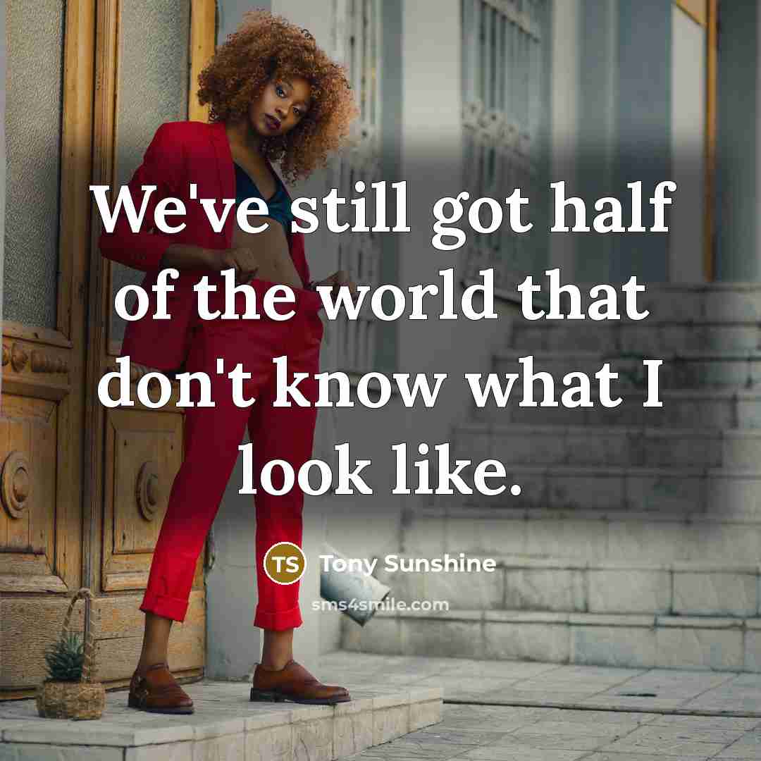 “We've still got half of the world that don't know…” quote by Tony Sunshine