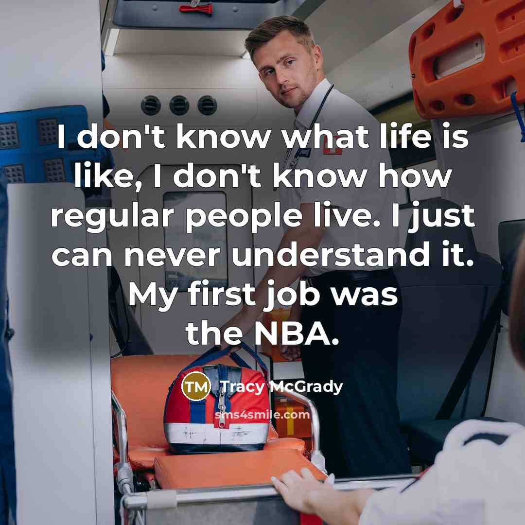 “I don't know what life is like, I don't know…” quote by Tracy McGrady