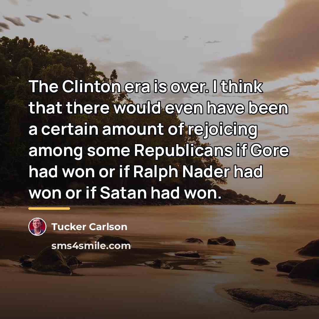 “The Clinton era is over. I think that there would…” quote by Tucker Carlson