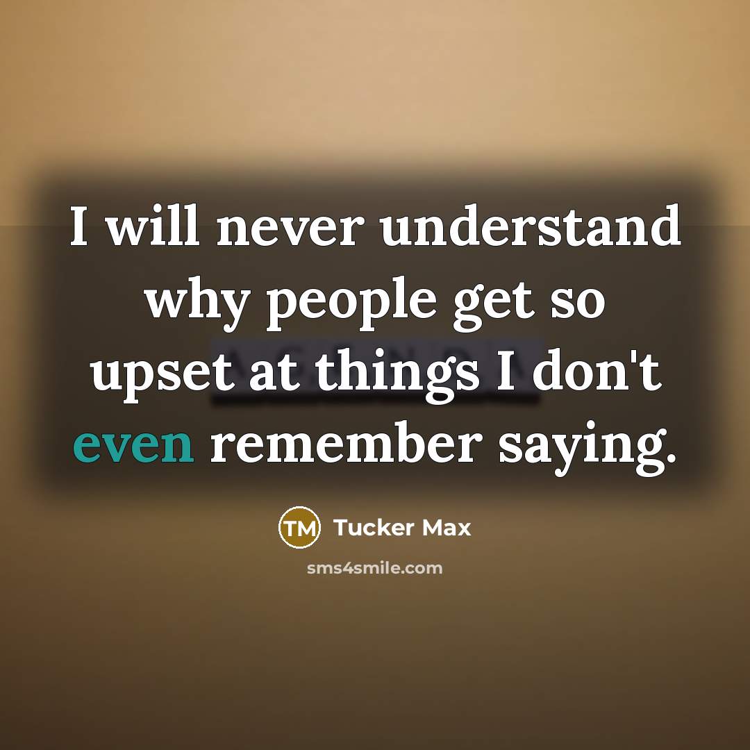 “I will never understand why people get so upset at…” quote by Tucker Max