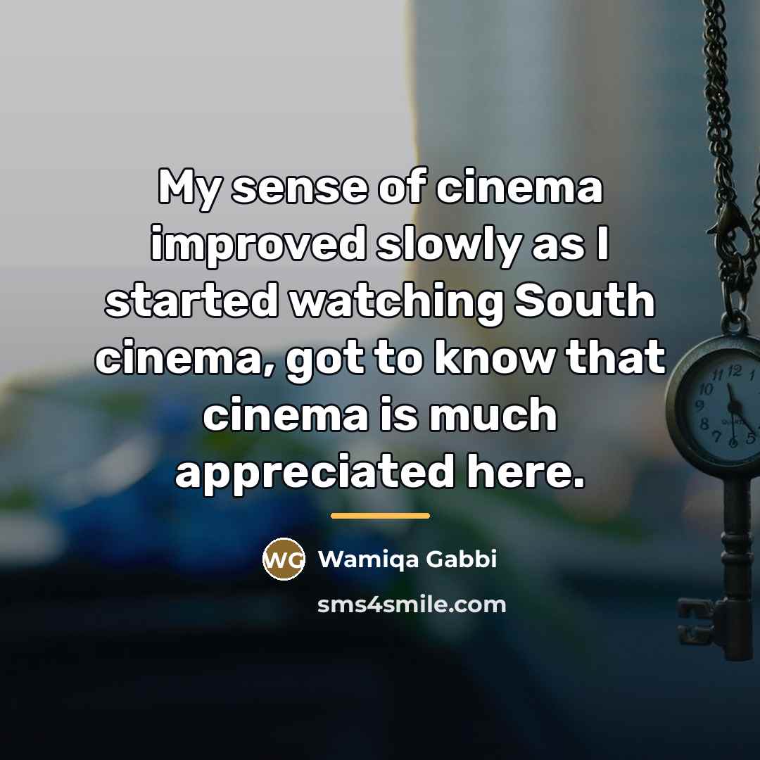 “My sense of cinema improved slowly as I started watching…” quote by Wamiqa Gabbi