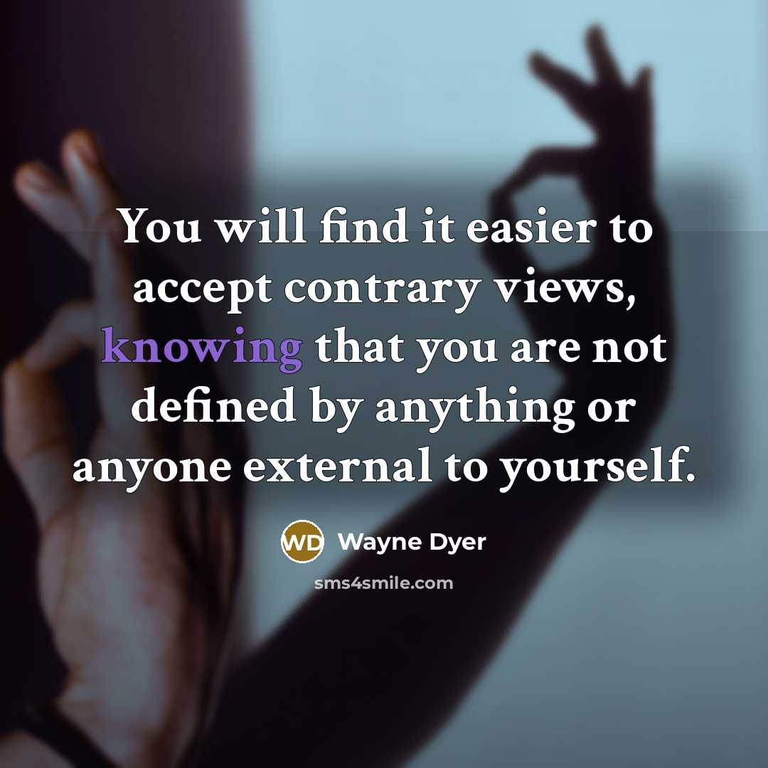 “You will find it easier to accept contrary views, knowing…” quote by Wayne Dyer