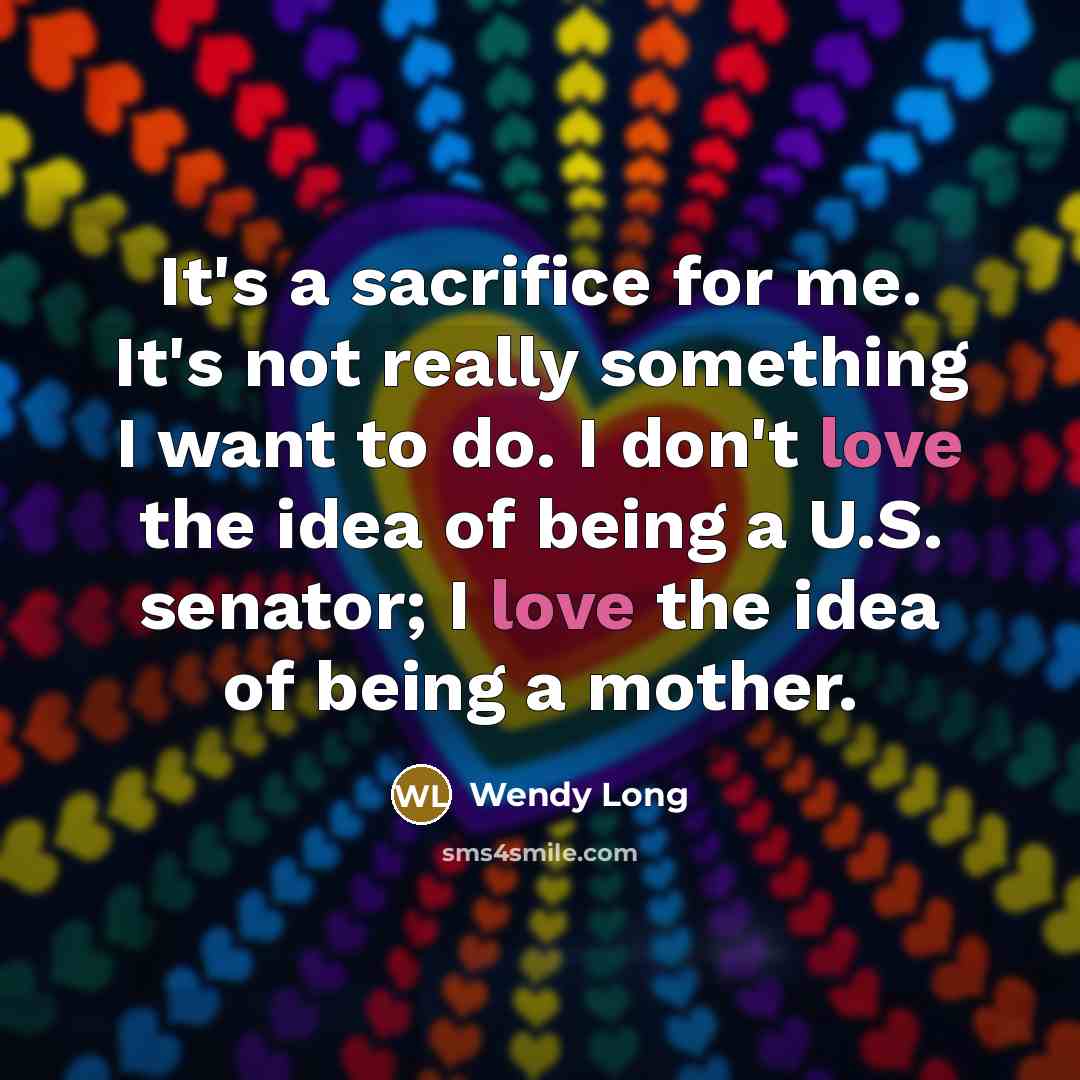 “It's a sacrifice for me. It's not really something I…” quote by Wendy Long