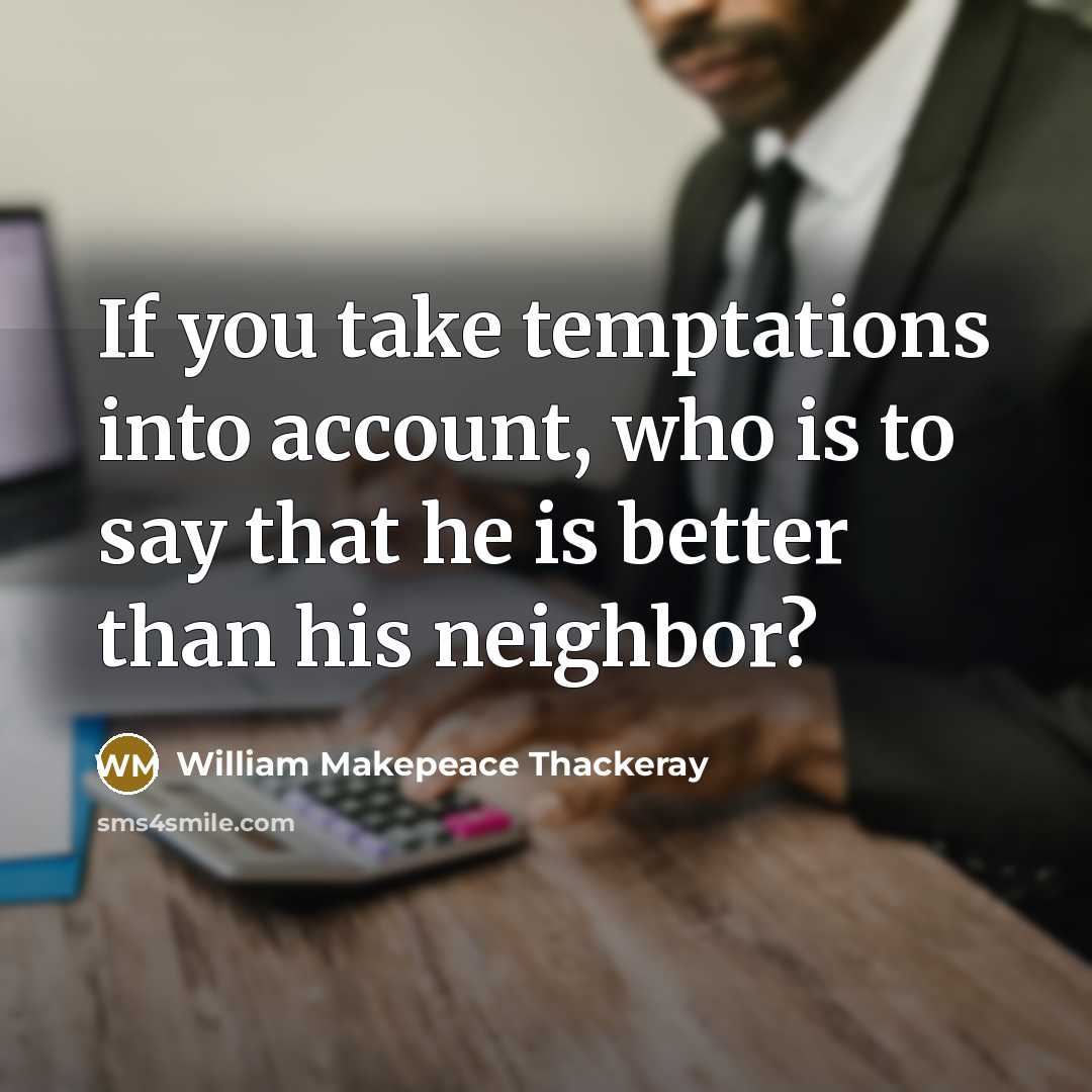“If you take temptations into account, who is to say…” quote by William Makepeace Thackeray