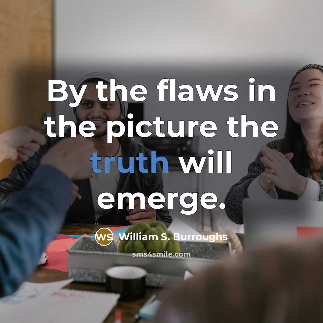 “By the flaws in the picture the truth will emerge.…” quote by William S. Burroughs