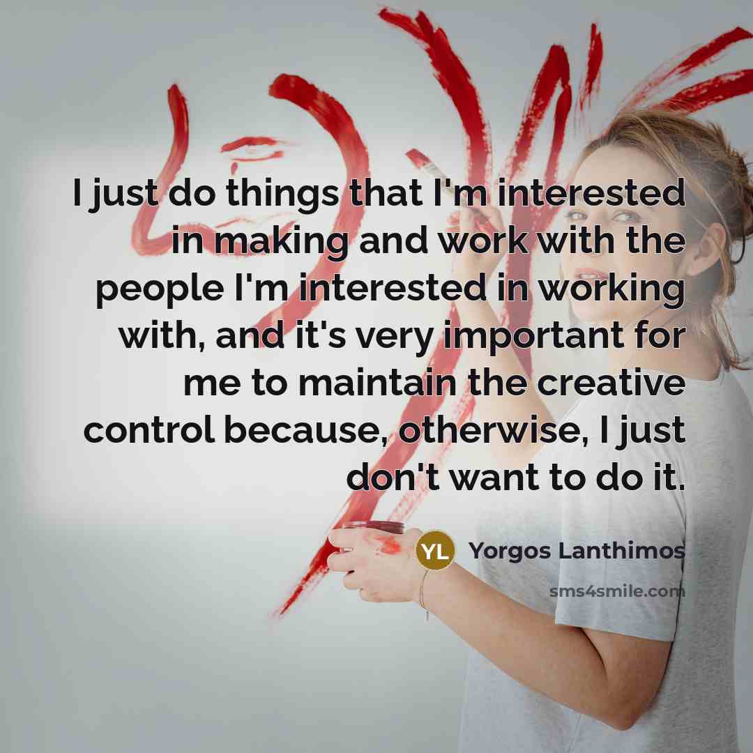 “I just do things that I'm interested in making and…” quote by Yorgos Lanthimos