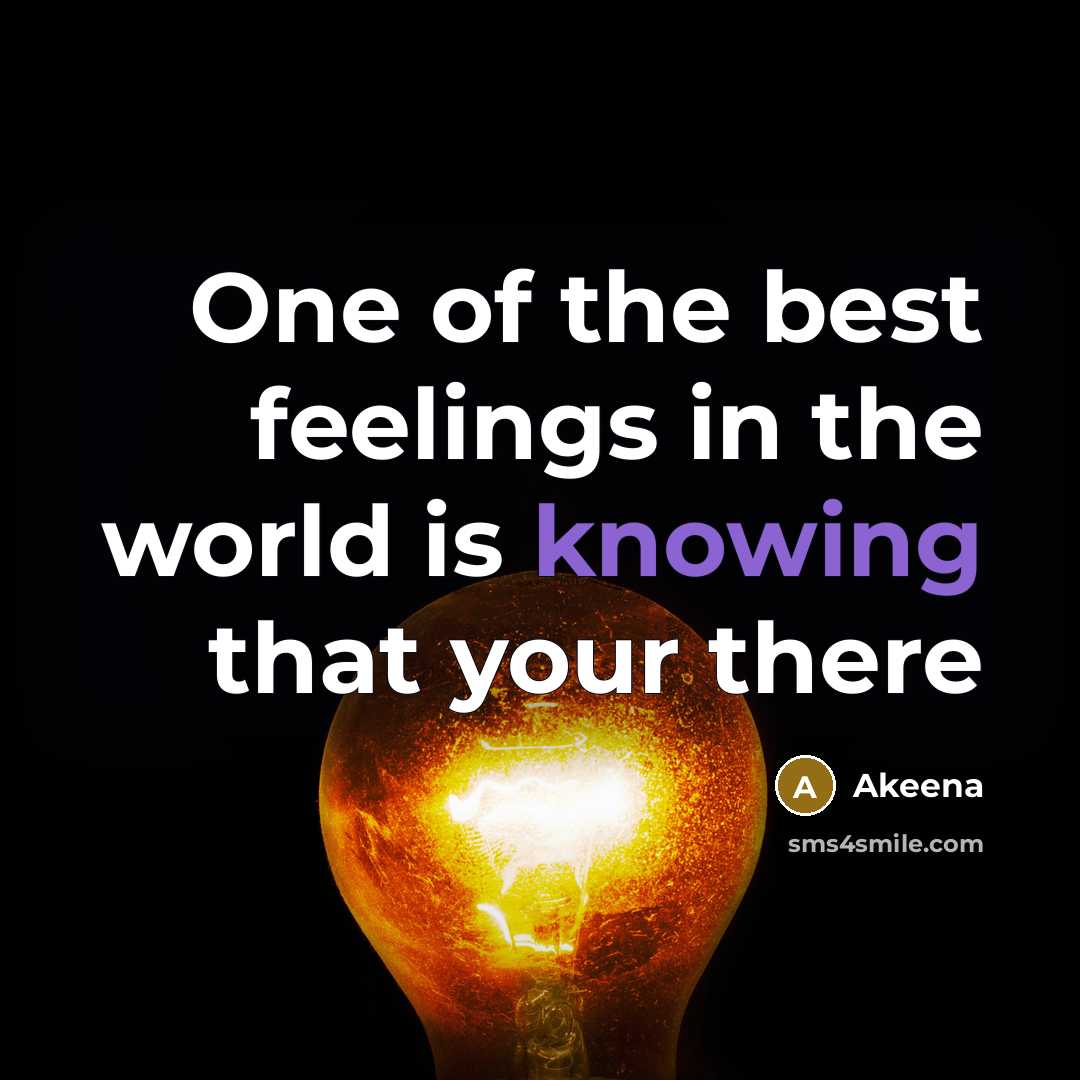 “One of the best feelings in the world is knowing that your there” quote by Akeena