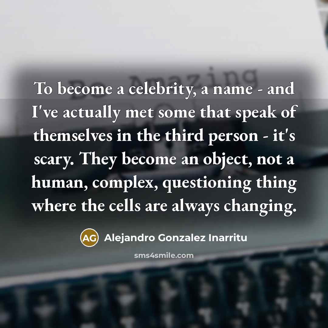 “To become a celebrity, a name - and I've actually…” quote by Alejandro Gonzalez Inarritu