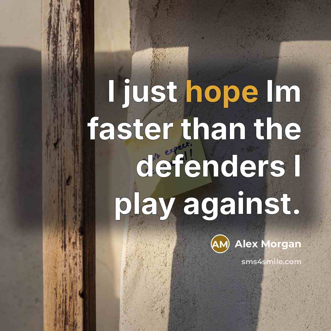 “I just hope Im faster than the defenders I play…” quote by Alex Morgan