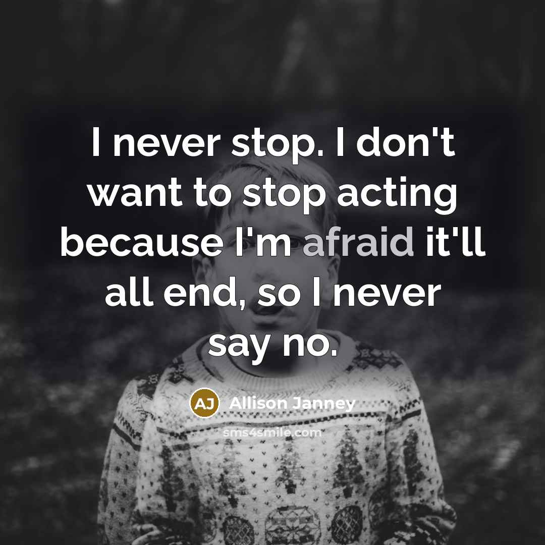 “I never stop. I don't want to stop acting because…” quote by Allison Janney