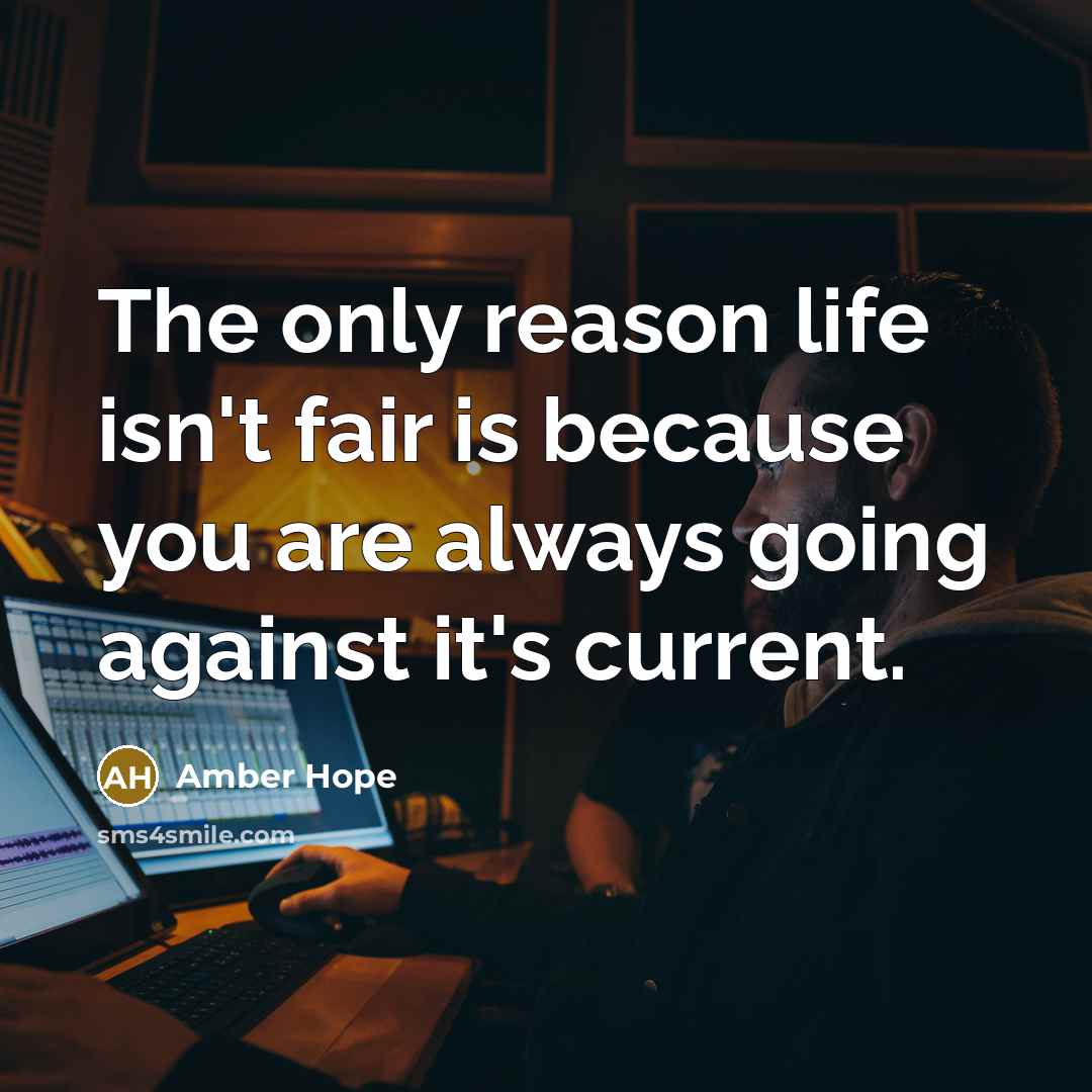 “The only reason life isn't fair is because you are…” quote by Amber Hope