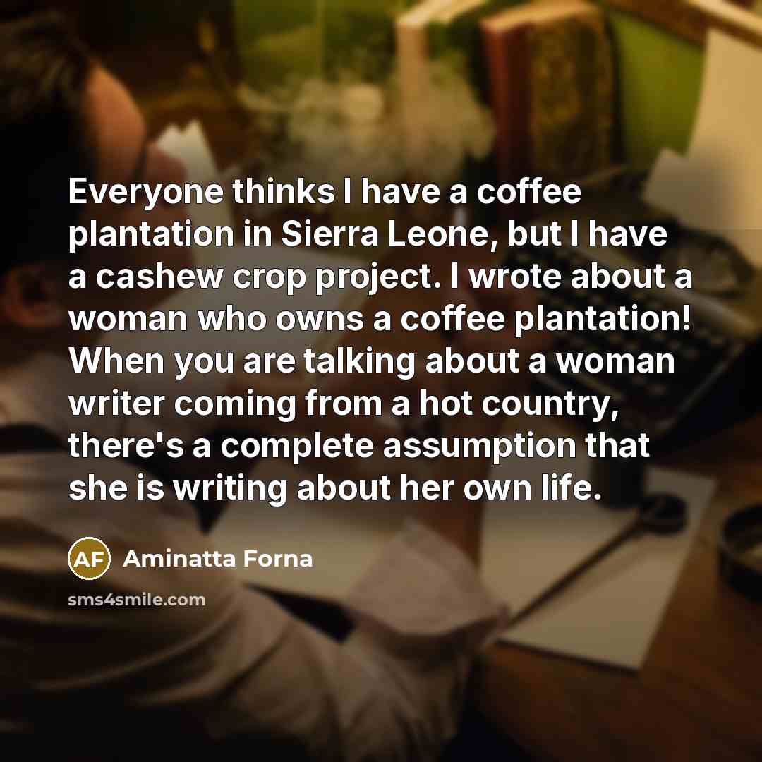 “Everyone thinks I have a coffee plantation in Sierra Leone,…” quote by Aminatta Forna