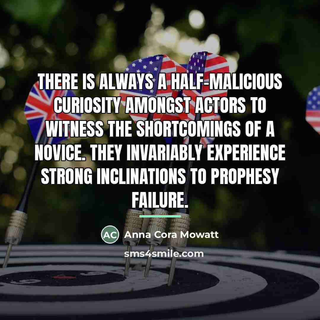 “There is always a half-malicious curiosity amongst actors to witness…” quote by Anna Cora Mowatt