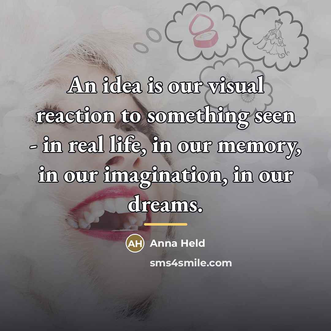 “An idea is our visual reaction to something seen -…” quote by Anna Held