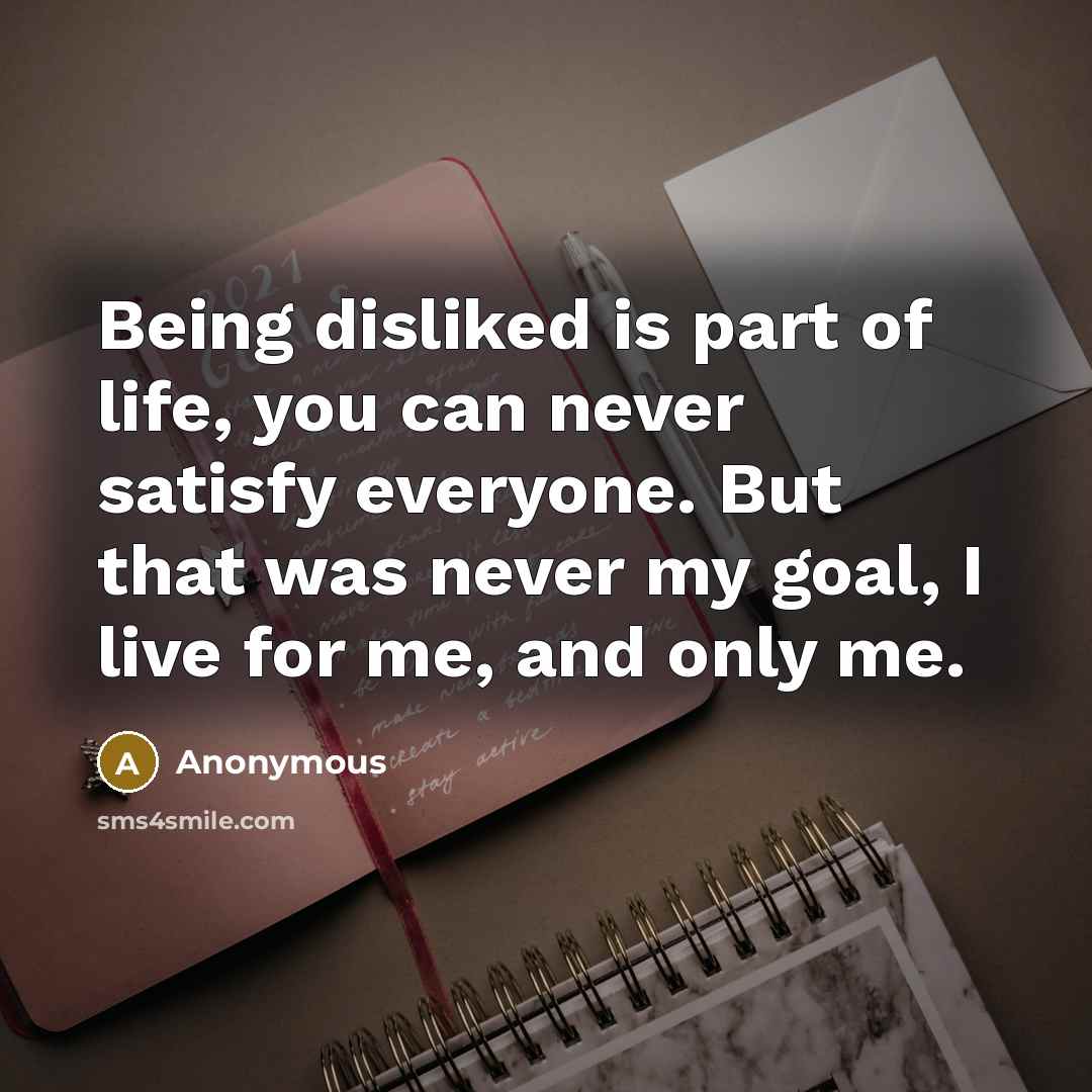 “Being disliked is part of life, you can never satisfy…” quote by Anonymous