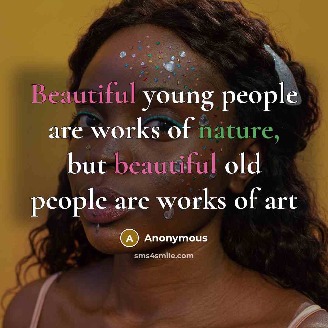 “Beautiful young people are works of nature, but beautiful old…” quote by Anonymous