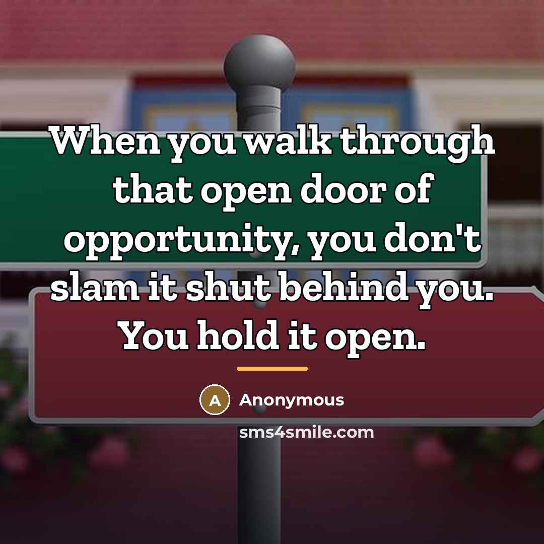 “When you walk through that open door of opportunity, you…” quote by Anonymous