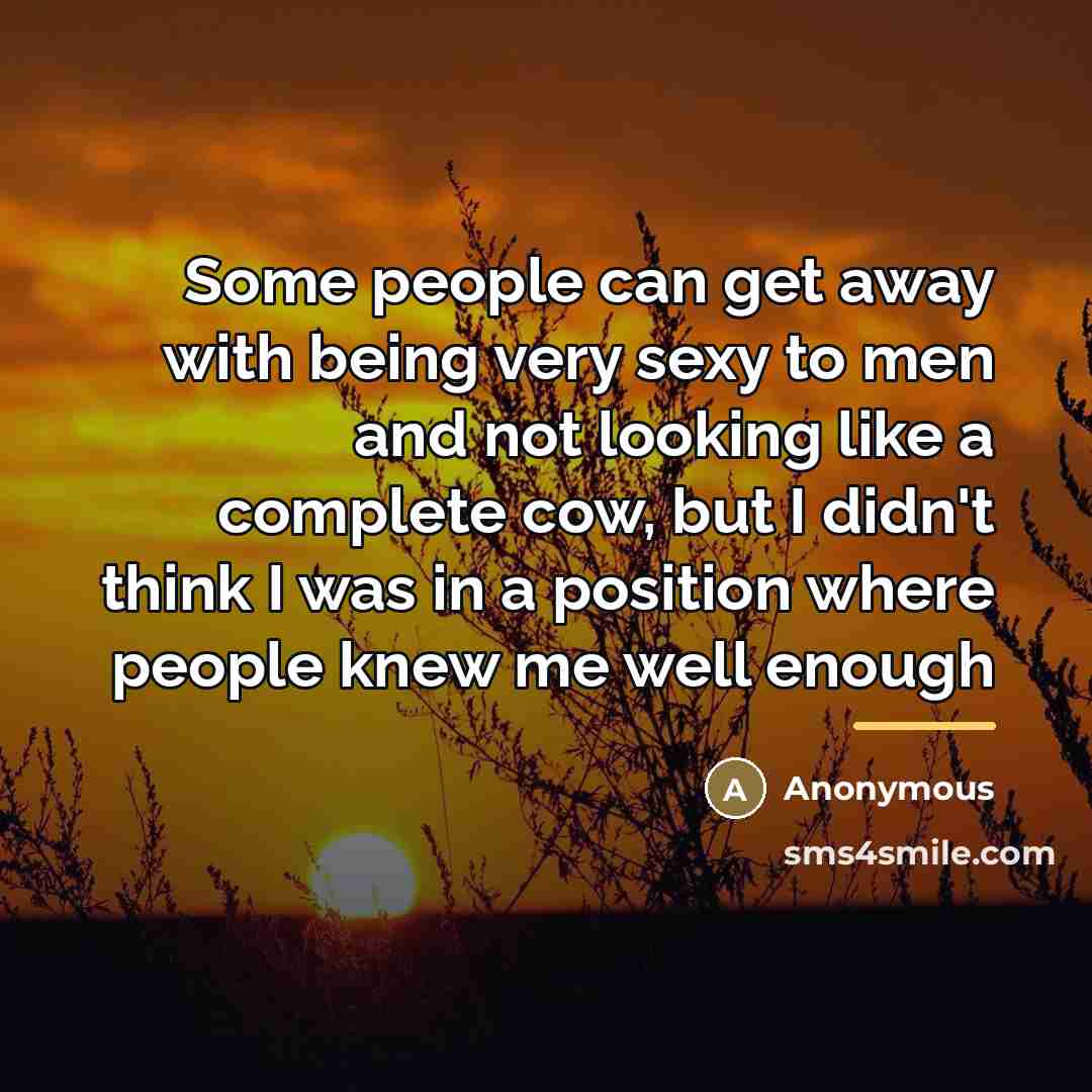 “Some people can get away with being very sexy to…” quote by Anonymous