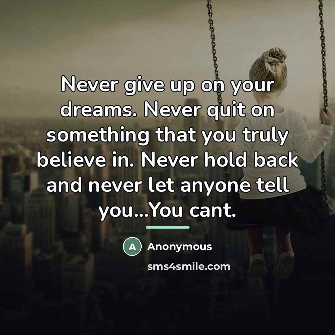 “Never give up on your dreams. Never quit on something…” quote by Anonymous