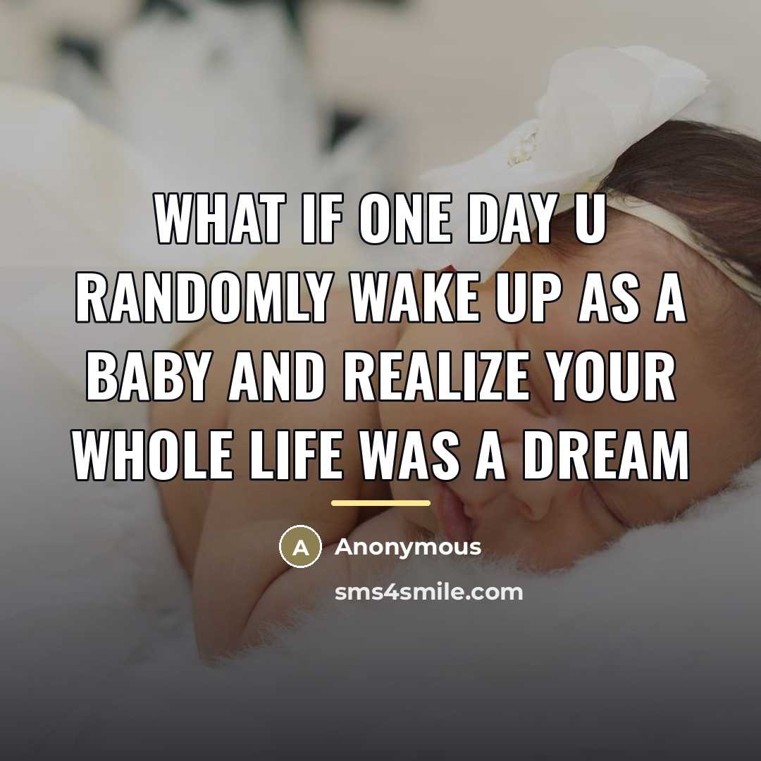 “What if one day u randomly wake up as a…” quote by Anonymous