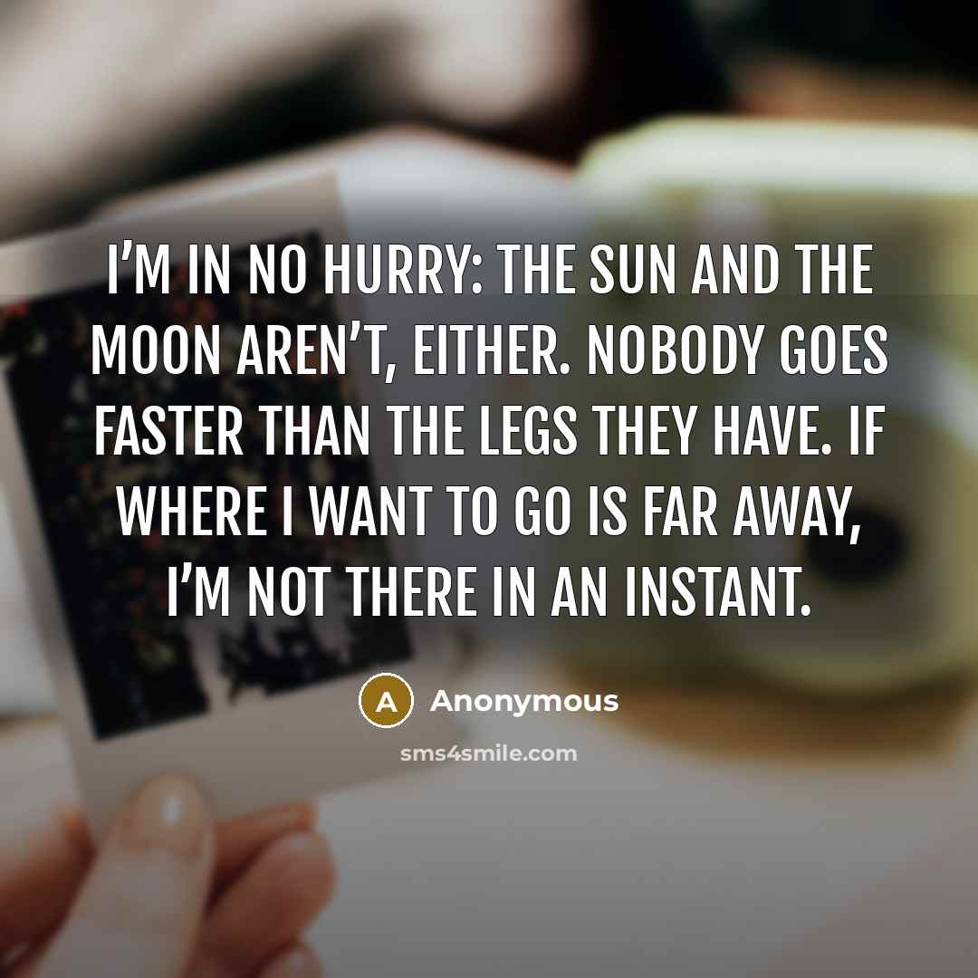 “I’m in no hurry: the sun and the moon aren’t,…” quote by Anonymous