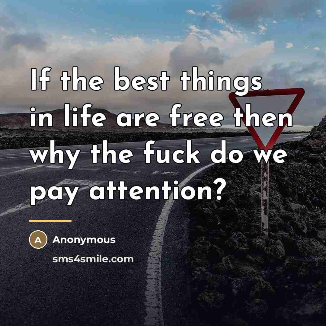 “If the best things in life are free then why…” quote by Anonymous