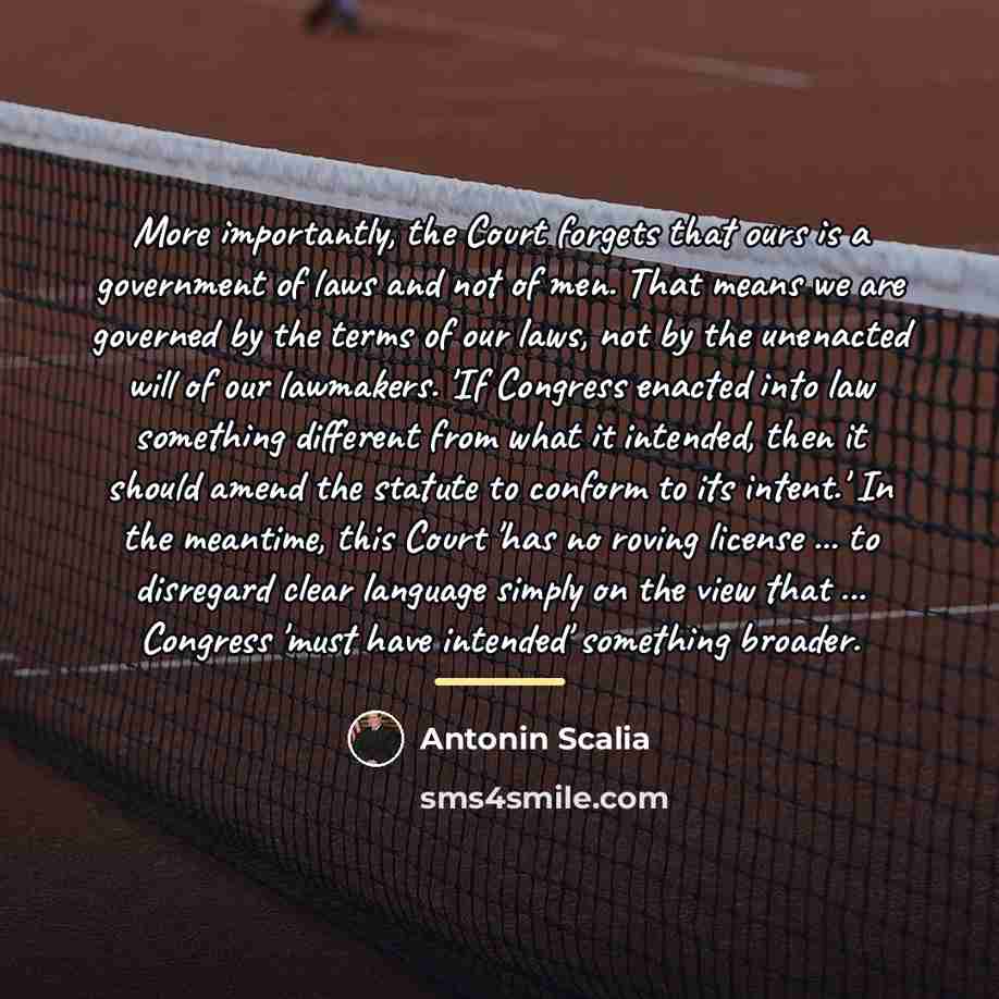 “More importantly, the Court forgets that ours is a government…” quote by Antonin Scalia