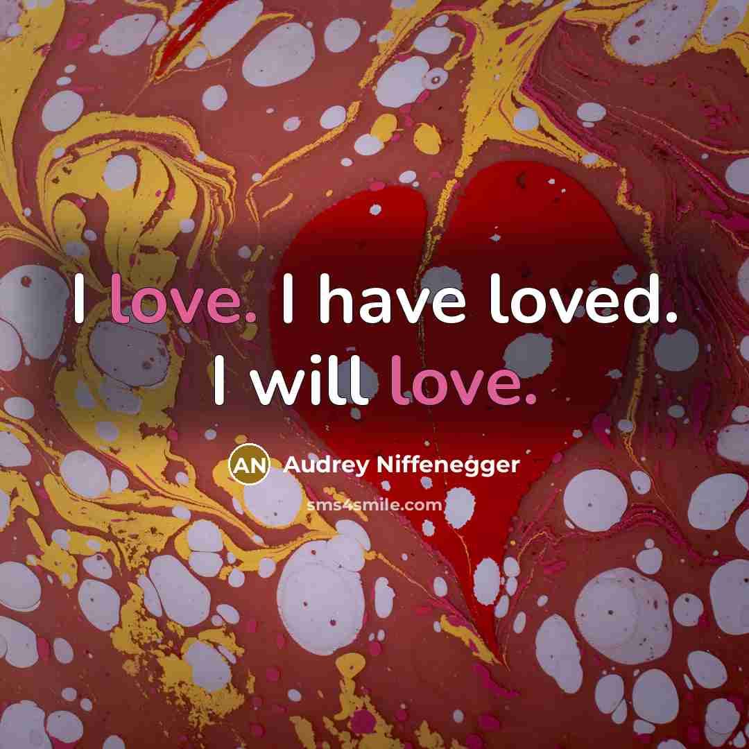 “I love. I have loved. I will love.…” quote by Audrey Niffenegger