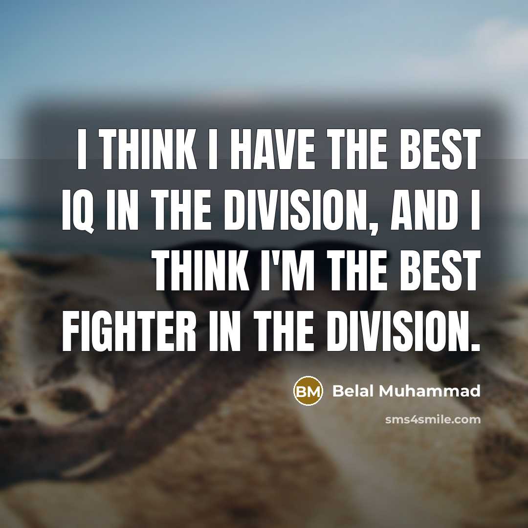 “I think I have the best IQ in the division,…” quote by Belal Muhammad
