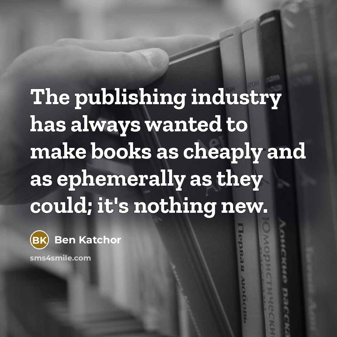 “The publishing industry has always wanted to make books as…” quote by Ben Katchor