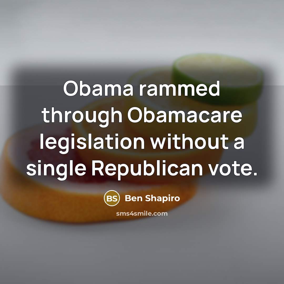“Obama rammed through Obamacare legislation without a single Republican vote.” quote by Ben Shapiro