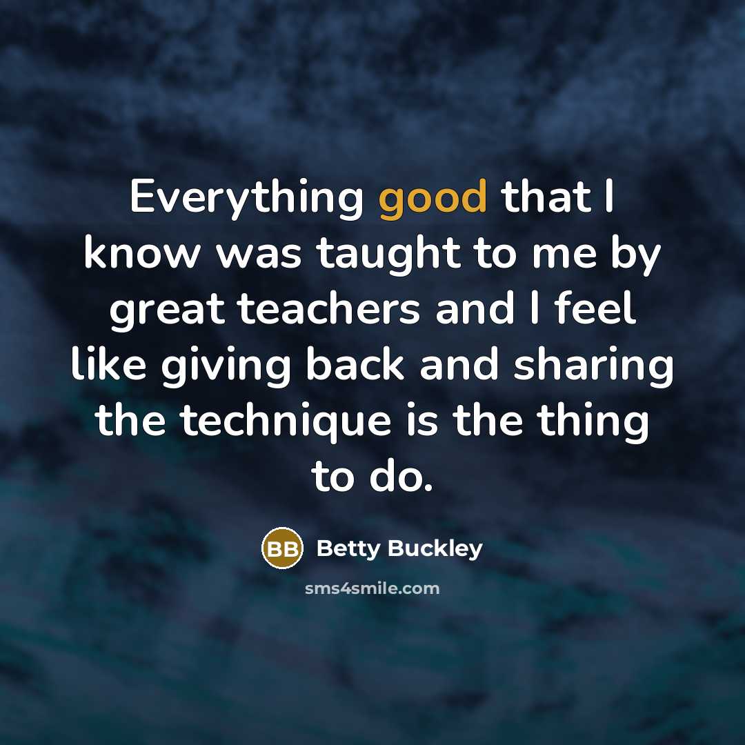 “Everything good that I know was taught to me by…” quote by Betty Buckley