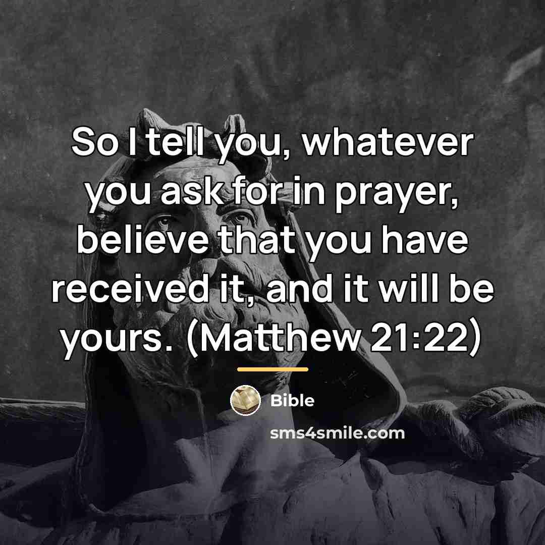 “So I tell you, whatever you ask for in prayer,…” quote by Bible