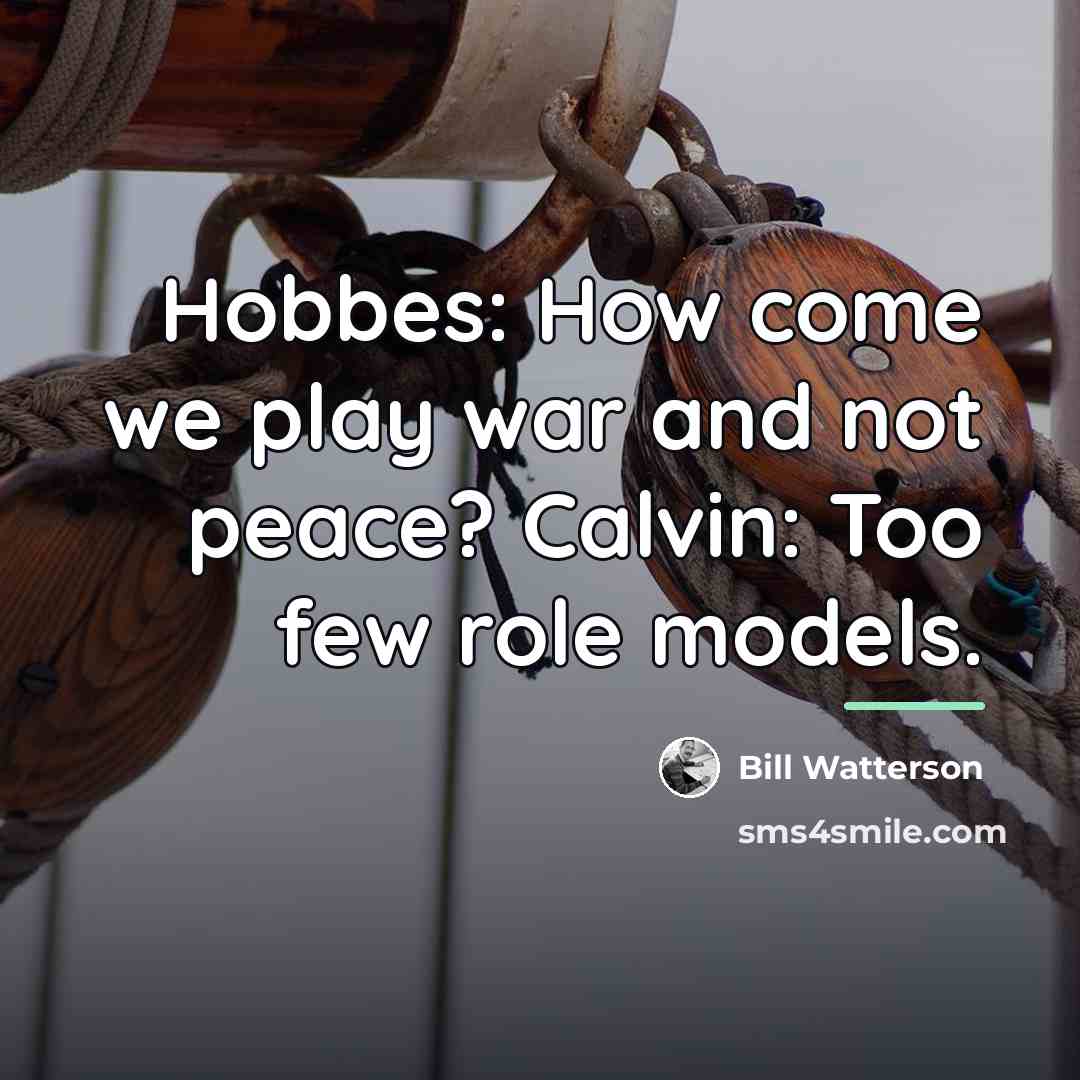 “Hobbes: How come we play war and not peace? Calvin:…” quote by Bill Watterson