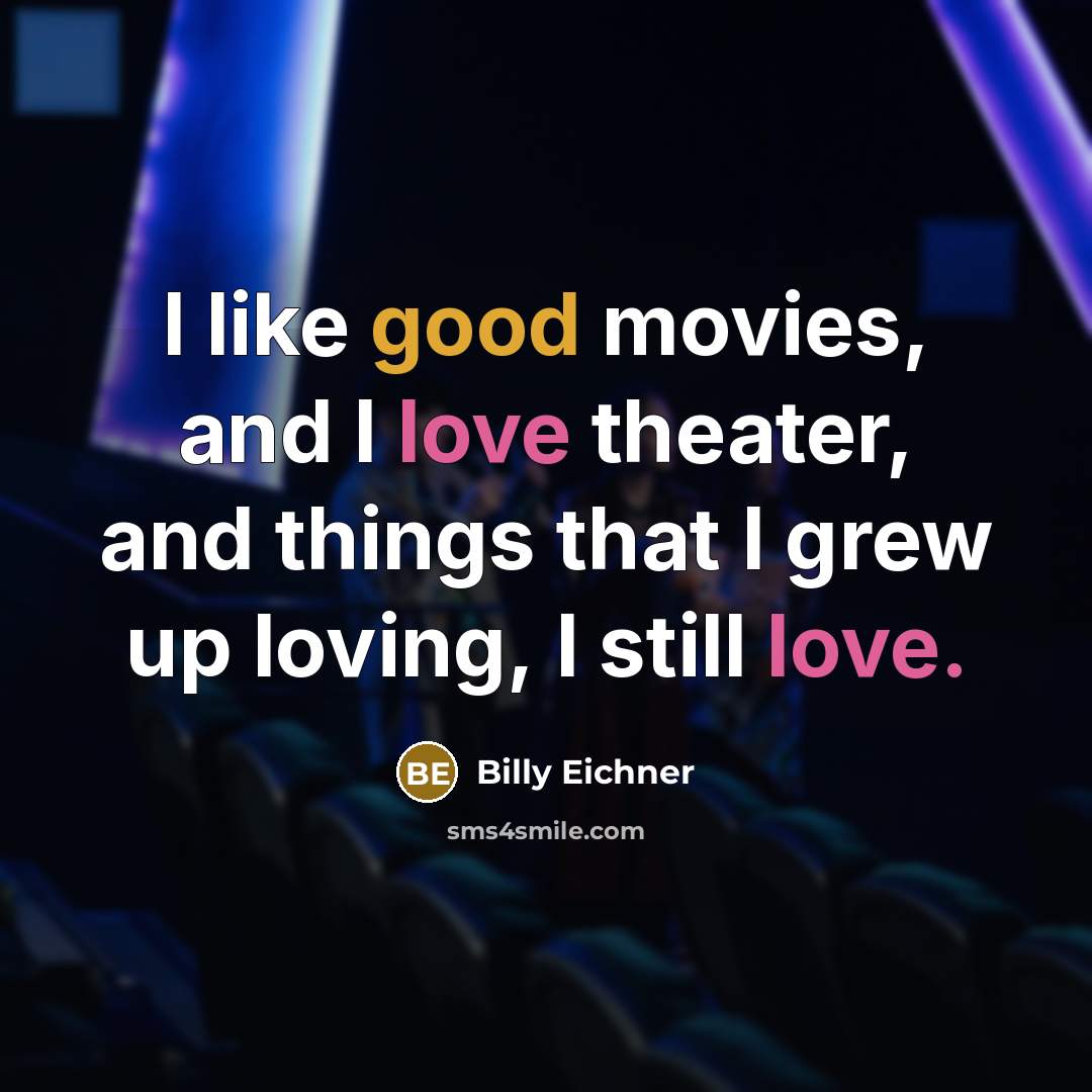 “I like good movies, and I love theater, and things…” quote by Billy Eichner