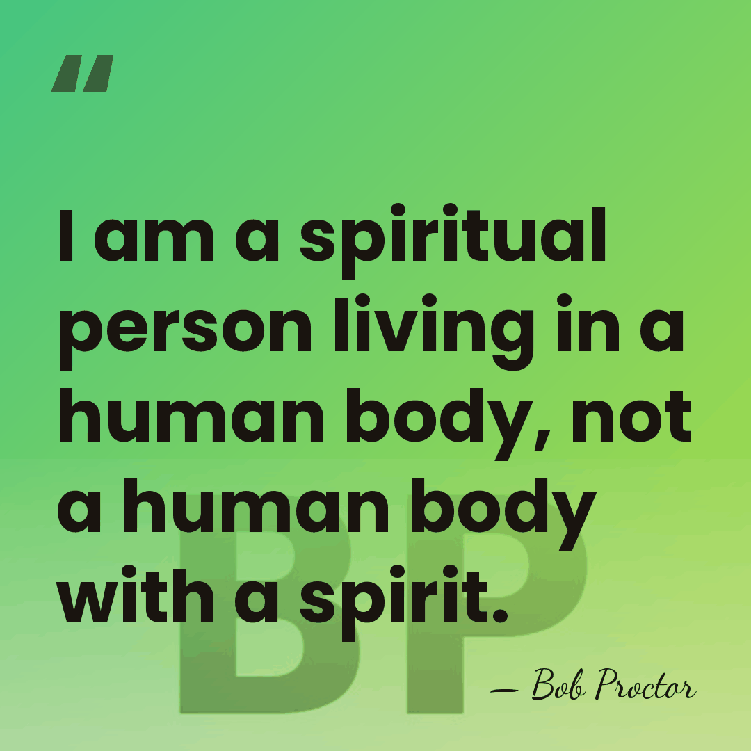 I am a spiritual person living in a human body, not a&hellip; - Bob Proctor