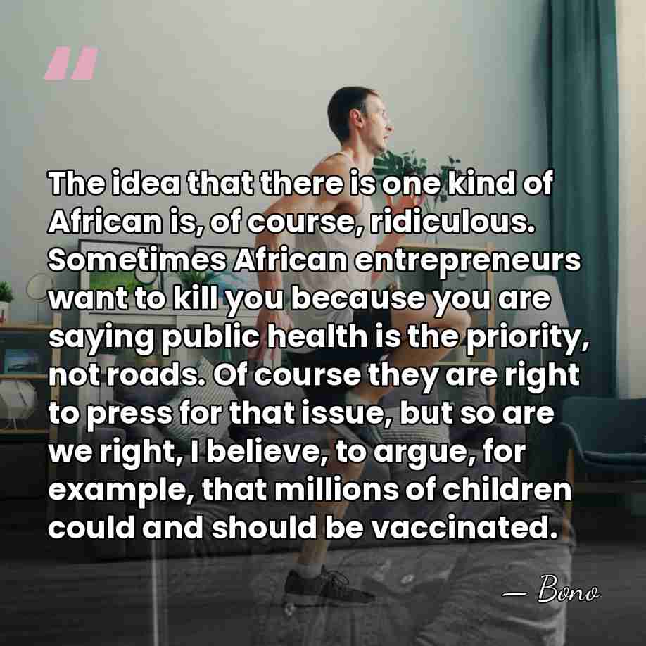 The idea that there is one kind of African is, of course,&hellip; - Bono